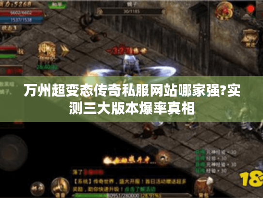 万州超变态传奇私服网站哪家强?实测三大版本爆率真相 万州超变态传奇私服网站哪家强?实测三大版本爆率真相