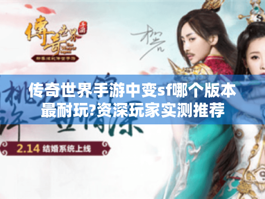 传奇世界手游中变sf哪个版本最耐玩?资深玩家实测推荐 传奇世界手游中变sf哪个版本最耐玩?资深玩家实测推荐