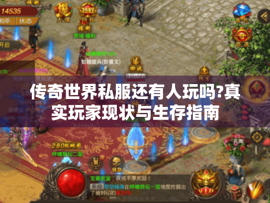 传奇世界私服还有人玩吗?真实玩家现状与生存指南 传奇世界私服还有人玩吗?真实玩家现状与生存指南
