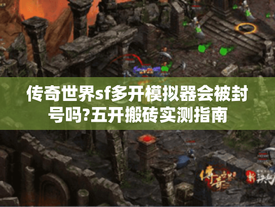 传奇世界sf多开模拟器会被封号吗?五开搬砖实测指南