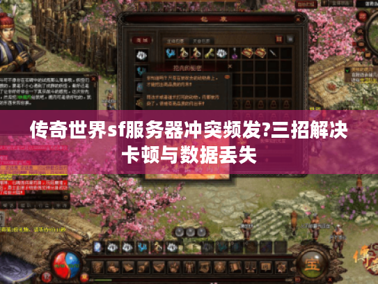 传奇世界sf服务器冲突频发?三招解决卡顿与数据丢失