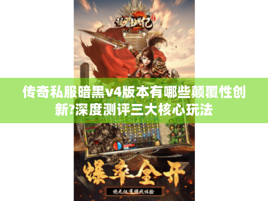 传奇私服暗黑v4版本有哪些颠覆性创新?深度测评三大核心玩法 传奇私服暗黑v4版本有哪些颠覆性创新?深度测评三大核心玩法