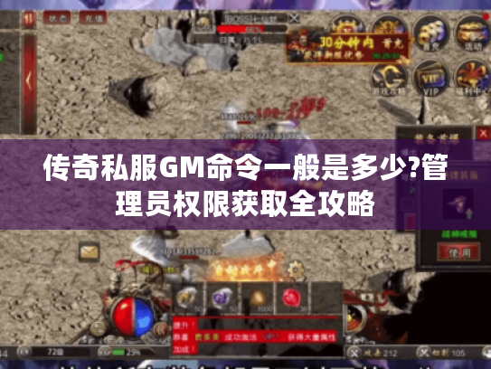 传奇私服GM命令一般是多少?管理员权限获取全攻略