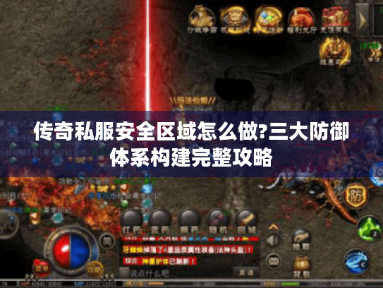 传奇私服安全区域怎么做?三大防御体系构建完整攻略 传奇私服安全区域怎么做?三大防御体系构建完整攻略