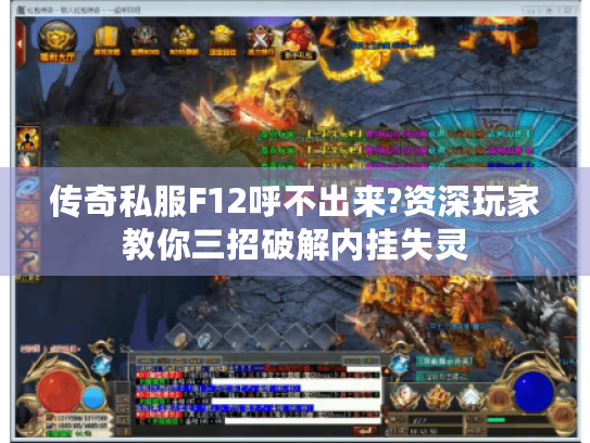传奇私服F12呼不出来?资深玩家教你三招破解内挂失灵