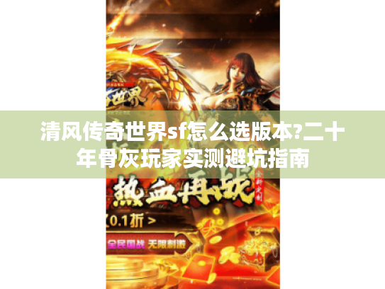 清风传奇世界sf怎么选版本?二十年骨灰玩家实测避坑指南