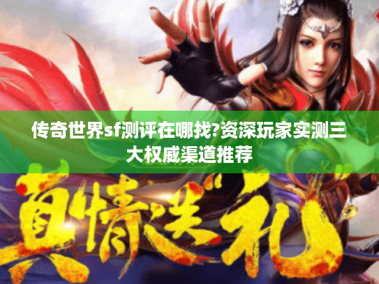 传奇世界sf测评在哪找?资深玩家实测三大权威渠道推荐