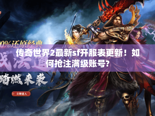 传奇世界2最新sf开服表更新!如何抢注满级账号? 传奇世界2最新sf开服表更新!如何抢注满级账号?