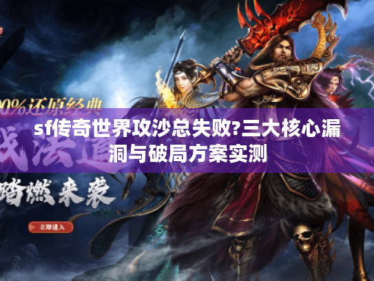 sf传奇世界攻沙总失败?三大核心漏洞与破局方案实测 sf传奇世界攻沙总失败?三大核心漏洞与破局方案实测
