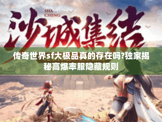 传奇世界sf大极品真的存在吗?独家揭秘高爆率服隐藏规则