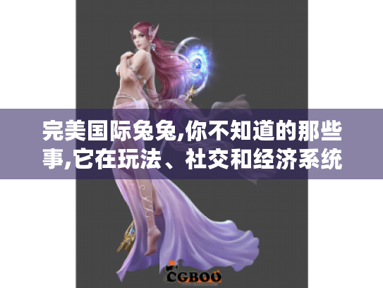 完美国际兔兔,你不知道的那些事,它在玩法、社交和经济系统中作用几何?