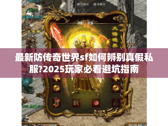最新防传奇世界sf如何辨别真假私服?2025玩家必看避坑指南 最新防传奇世界sf如何辨别真假私服?2025玩家必看避坑指南