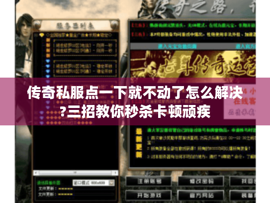 传奇私服点一下就不动了怎么解决?三招教你秒杀卡顿顽疾