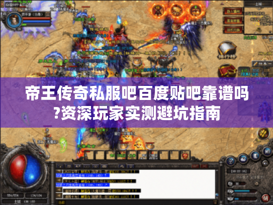 帝王传奇私服吧百度贴吧靠谱吗?资深玩家实测避坑指南
