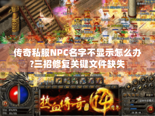 传奇私服NPC名字不显示怎么办?三招修复关键文件缺失