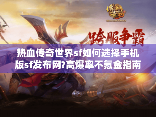 热血传奇世界sf如何选择手机版sf发布网?高爆率不氪金指南