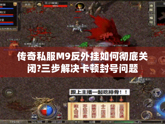 传奇私服M9反外挂如何彻底关闭?三步解决卡顿封号问题 传奇私服M9反外挂如何彻底关闭?三步解决卡顿封号问题