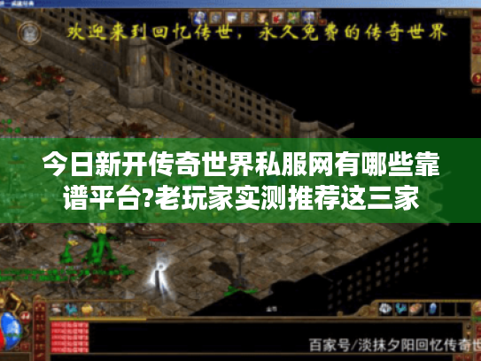 今日新开传奇世界私服网有哪些靠谱平台?老玩家实测推荐这三家 今日新开传奇世界私服网有哪些靠谱平台?老玩家实测推荐这三家