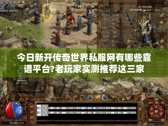 今日新开传奇世界私服网有哪些靠谱平台?老玩家实测推荐这三家 今日新开传奇世界私服网有哪些靠谱平台?老玩家实测推荐这三家