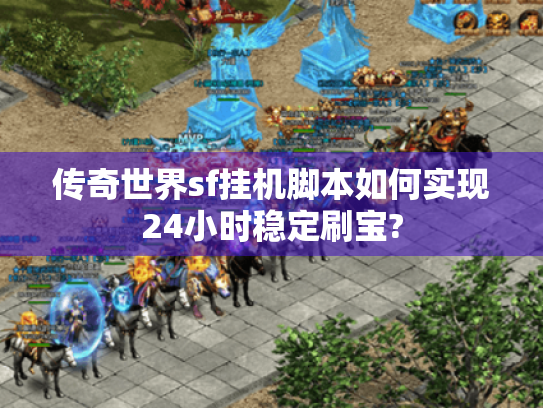 传奇世界sf挂机脚本如何实现24小时稳定刷宝?