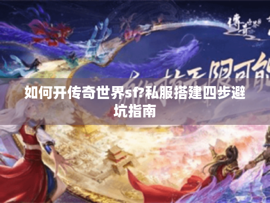 如何开传奇世界sf?私服搭建四步避坑指南