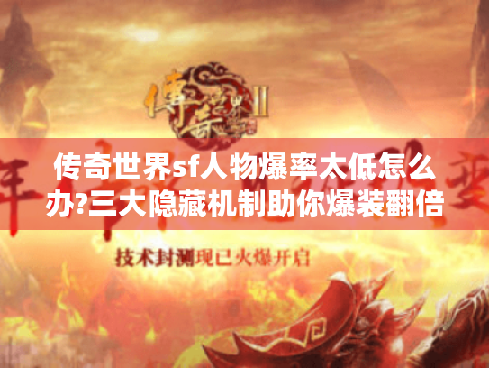 传奇世界sf人物爆率太低怎么办?三大隐藏机制助你爆装翻倍 传奇世界sf人物爆率太低怎么办?三大隐藏机制助你爆装翻倍