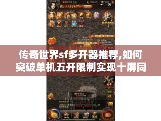 传奇世界sf多开器推荐,如何突破单机五开限制实现十屏同玩?