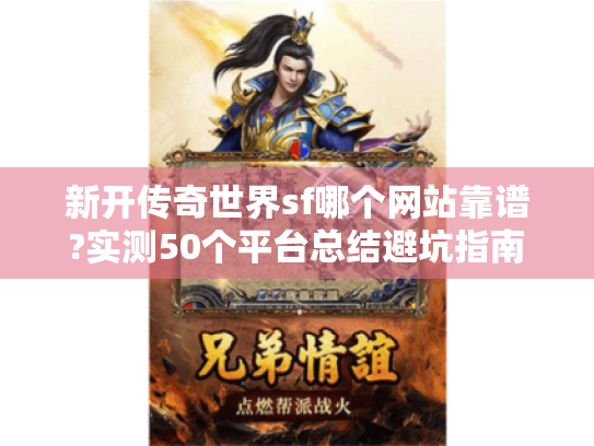 新开传奇世界sf哪个网站靠谱?实测50个平台总结避坑指南 新开传奇世界sf哪个网站靠谱?实测50个平台总结避坑指南
