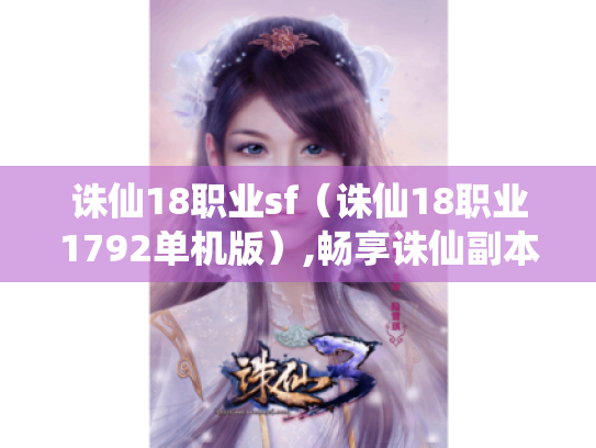 诛仙18职业sf(诛仙18职业1792单机版),畅享诛仙副本修复版一键端 诛仙18职业sf(诛仙18职业1792单机版),畅享诛仙副本修复版一键端