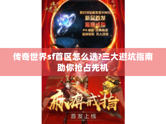 传奇世界sf首区怎么选?三大避坑指南助你抢占先机