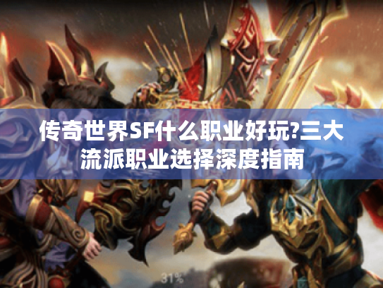 传奇世界SF什么职业好玩?三大流派职业选择深度指南 传奇世界SF什么职业好玩?三大流派职业选择深度指南