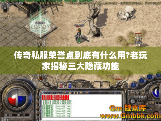 传奇私服荣誉点到底有什么用?老玩家揭秘三大隐藏功能 传奇私服荣誉点到底有什么用?老玩家揭秘三大隐藏功能