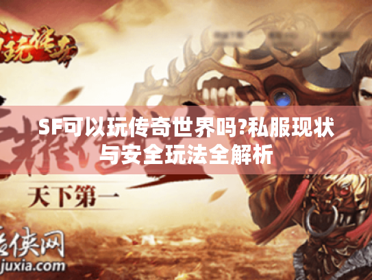 SF可以玩传奇世界吗?私服现状与安全玩法全解析 SF可以玩传奇世界吗?私服现状与安全玩法全解析