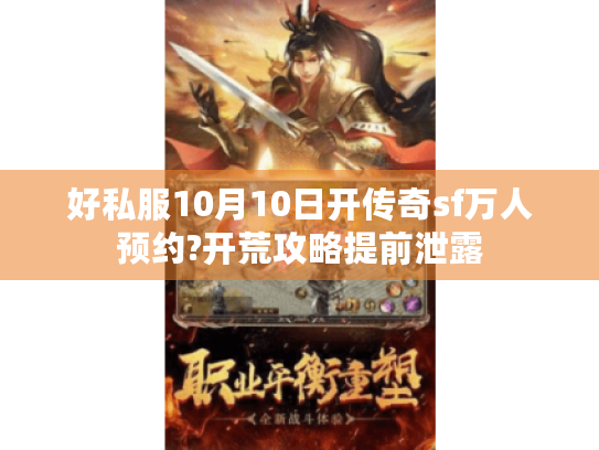好私服10月10日开传奇sf万人预约?开荒攻略提前泄露
