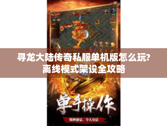 寻龙大陆传奇私服单机版怎么玩?离线模式架设全攻略