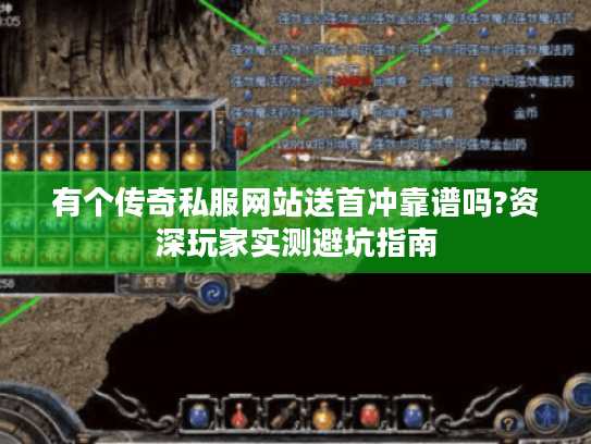 有个传奇私服网站送首冲靠谱吗?资深玩家实测避坑指南