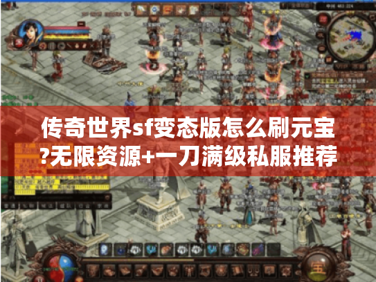 传奇世界sf变态版怎么刷元宝?无限资源+一刀满级私服推荐