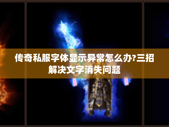 传奇私服字体显示异常怎么办?三招解决文字消失问题
