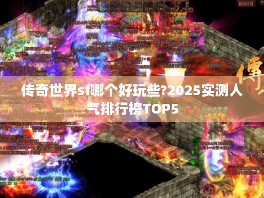 传奇世界sf哪个好玩些?2025实测人气排行榜TOP5