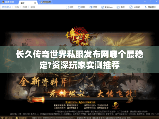 长久传奇世界私服发布网哪个最稳定?资深玩家实测推荐