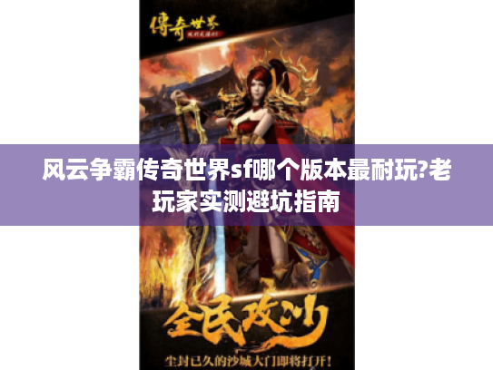 风云争霸传奇世界sf哪个版本最耐玩?老玩家实测避坑指南 风云争霸传奇世界sf哪个版本最耐玩?老玩家实测避坑指南