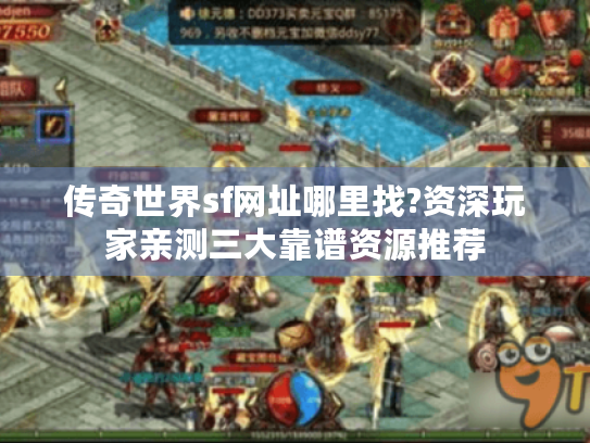 传奇世界sf网址哪里找?资深玩家亲测三大靠谱资源推荐