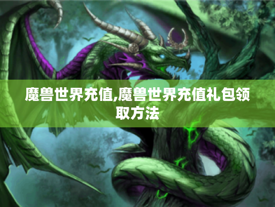 魔兽世界充值,魔兽世界充值礼包领取方法