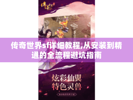 传奇世界sf详细教程,从安装到精通的全流程避坑指南