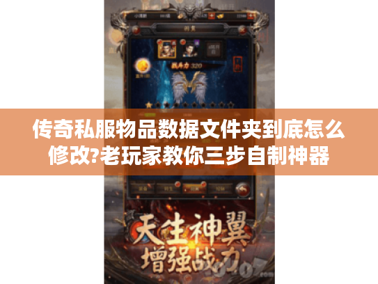 传奇私服物品数据文件夹到底怎么修改?老玩家教你三步自制神器