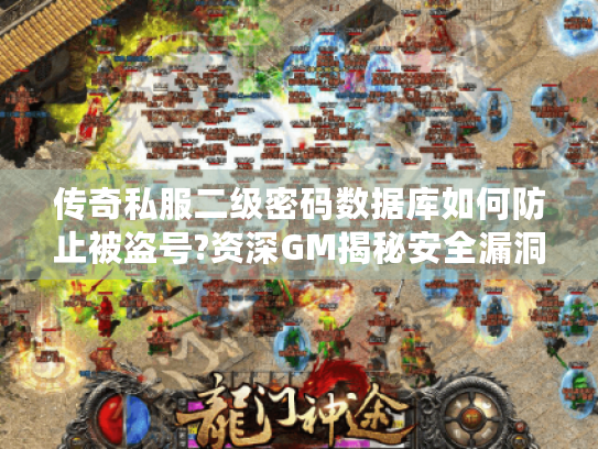 传奇私服二级密码数据库如何防止被盗号?资深GM揭秘安全漏洞 传奇私服二级密码数据库如何防止被盗号?资深GM揭秘安全漏洞