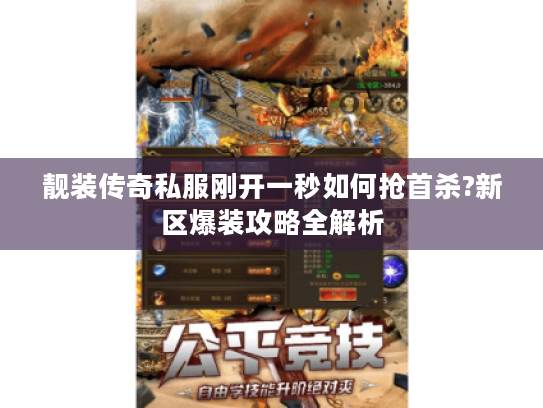 靓装传奇私服刚开一秒如何抢首杀?新区爆装攻略全解析 靓装传奇私服刚开一秒如何抢首杀?新区爆装攻略全解析