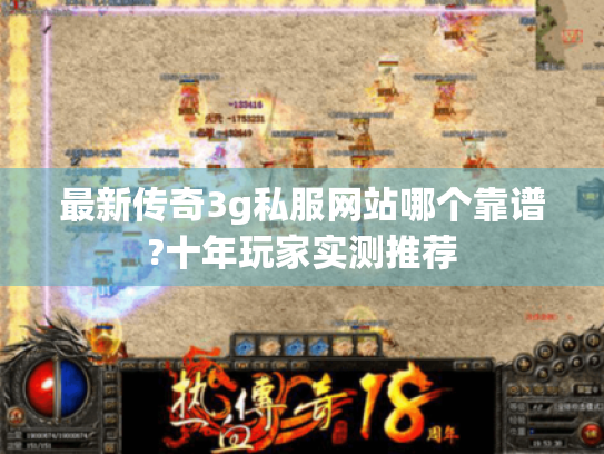 最新传奇3g私服网站哪个靠谱?十年玩家实测推荐