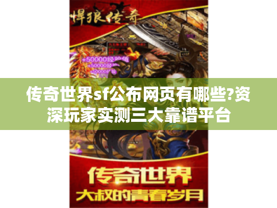 传奇世界sf公布网页有哪些?资深玩家实测三大靠谱平台