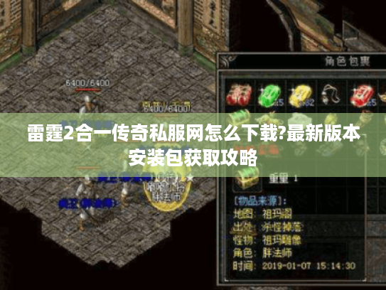 雷霆2合一传奇私服网怎么下载?最新版本安装包获取攻略